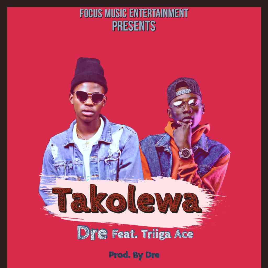 Dre ft. Triiga Ace – “Takolewa”